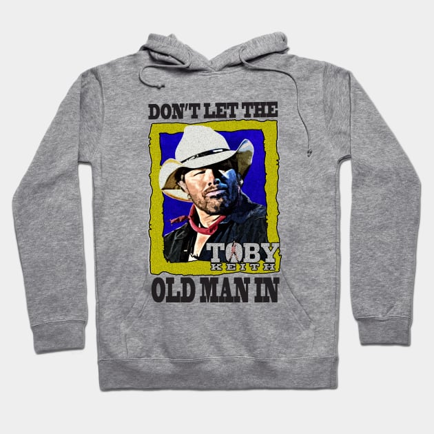 Don't let the old man in Toby Keith Hoodie by HORASFARAS